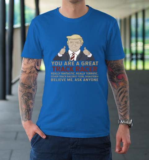 Trump You Are A Great Great Track Racer T-Shirt 15