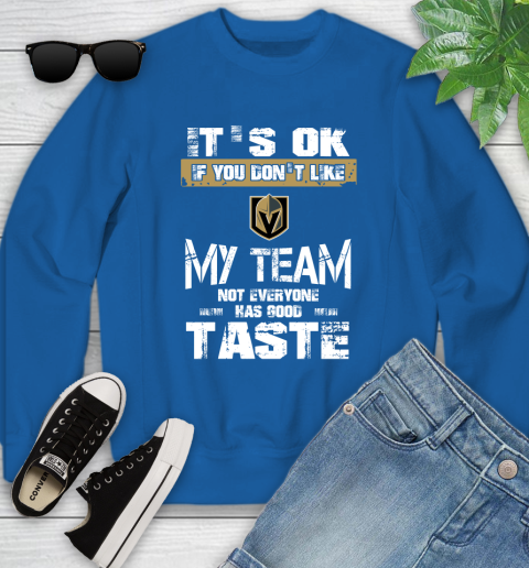 Vegas Golden Knights NHL Hockey It's Ok If You Don't Like My Team Not Everyone Has Good Taste Youth Sweatshirt 7