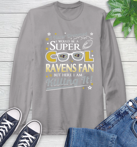 Baltimore Ravens NFL Football I Never Dreamed I Would Be Super Cool Fan Long Sleeve T-Shirt 6