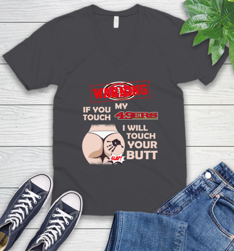 San Francisco 49ers NFL Football Warning If You Touch My Team I Will Touch My Butt V-Neck T-Shirt 4