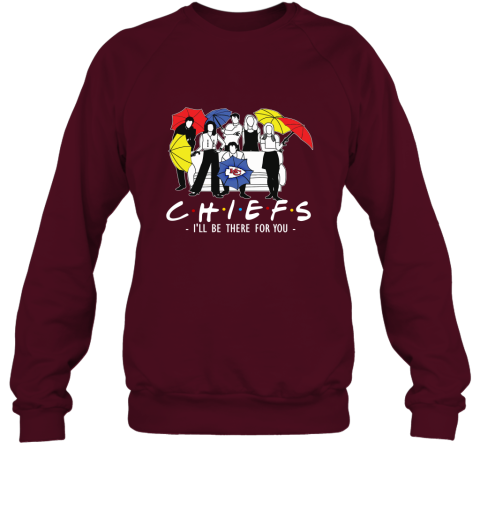 Chiefs Fans  Gift Ideas I Will Be There For You Sweatshirt