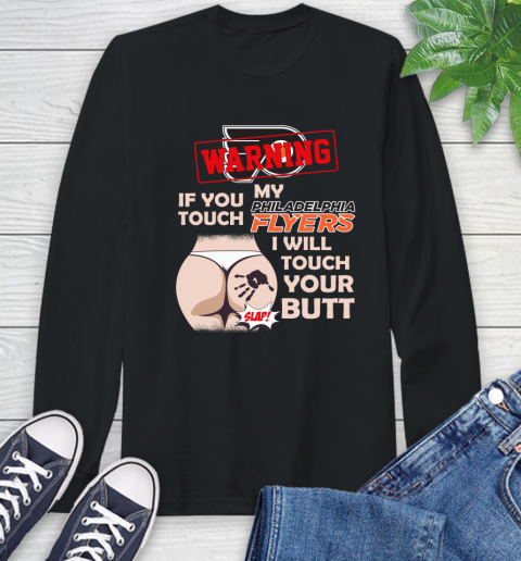 Philadelphia Flyers NHL Hockey Warning If You Touch My Team I Will Touch My Butt Long Sleeve T-Shirt