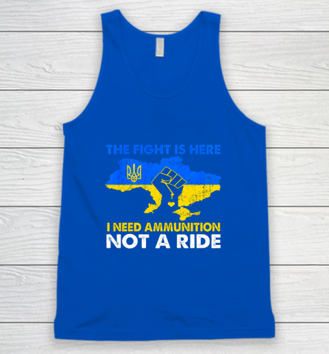 I Need Ammunition Not A Ride  The Fight Is Here Tank Top 3