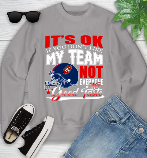 NFL It's Ok If You Don't Like My Team San Francisco 49ers Not Everyone Has Good Taste Football Youth Sweatshirt 3