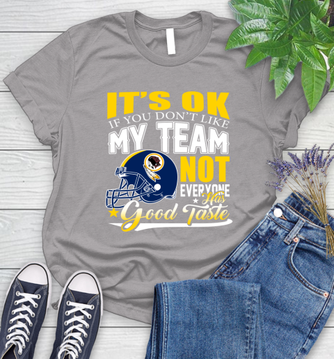 Washington Redskins NFL Football You Don't Like My Team Not Everyone Has Good Taste Women's T-Shirt 5