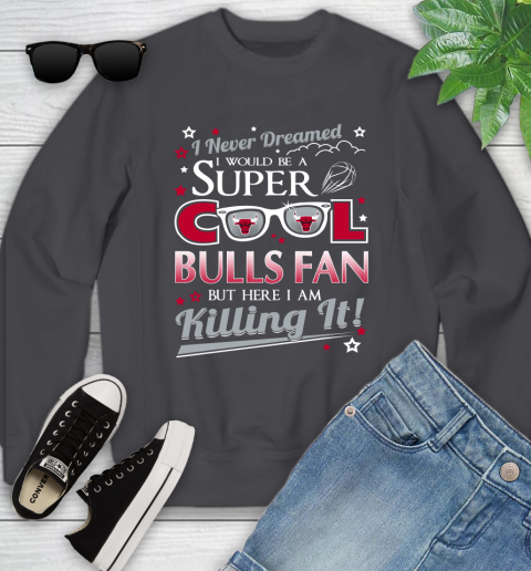 Chicago Bulls NBA Basketball I Never Dreamed I Would Be Super Cool Fan Youth Sweatshirt 5