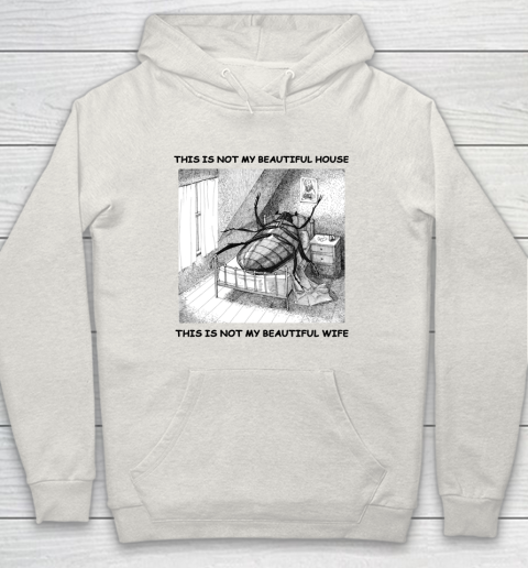 This Is Not My Beautiful House This Is Not My Beautiful Wife Shirt  Kafka's Metamorphosis Talking Heads Hoodie 8