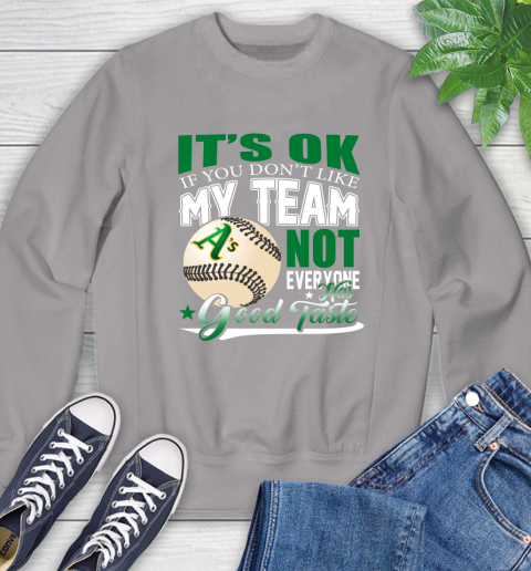 Oakland Athletics MLB Baseball You Don't Like My Team Not Everyone Has Good Taste Sweatshirt 5