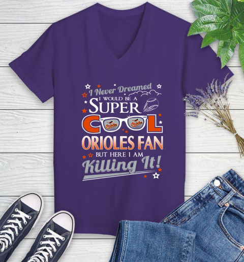 Baltimore Orioles MLB Baseball I Never Dreamed I Would Be Super Cool Fan Women's V-Neck T-Shirt 3