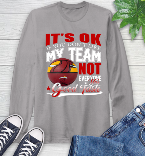 NBA It's Ok If You Don't Like My Team Miami Heat Not Everyone Has Good Taste Basketball Long Sleeve T-Shirt 6