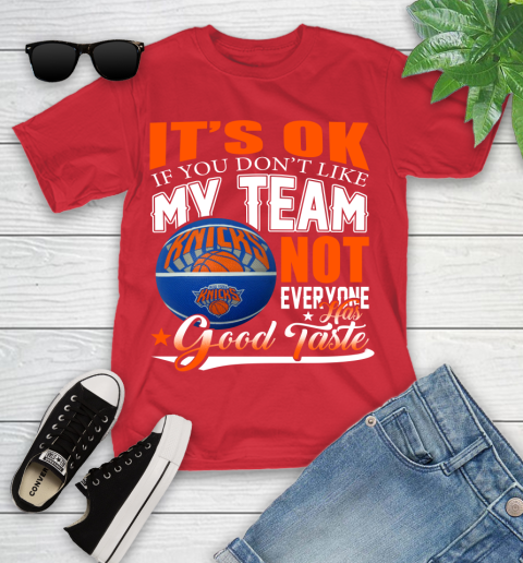 NBA It's Ok If You Don't Like My Team New York Knicks Not Everyone Has Good Taste Basketball Youth T-Shirt 13