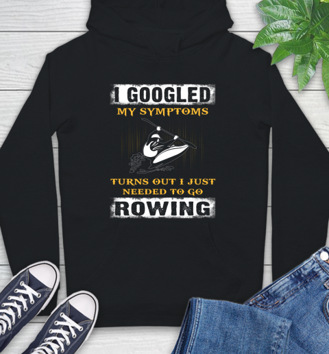 I Googled My Symptoms Turns Out I J Needed To Go Rowing Hoodie
