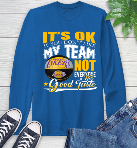 NBA It's Ok If You Don't Like My Team Los Angeles Lakers Not Everyone Has Good Taste Basketball Long Sleeve T-Shirt 10