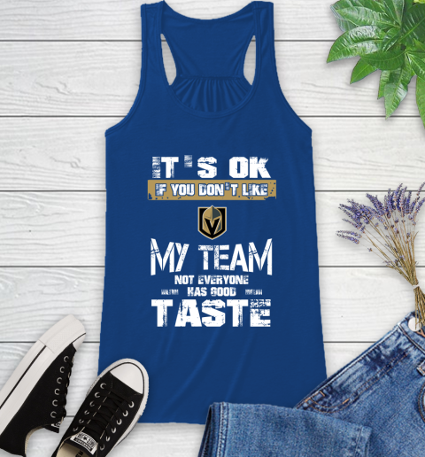 Vegas Golden Knights NHL Hockey It's Ok If You Don't Like My Team Not Everyone Has Good Taste Racerback Tank 8