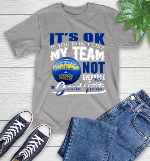 NBA It's Ok If You Don't Like My Team Denver Nuggets Not Everyone Has Good Taste Basketball T-Shirt 6