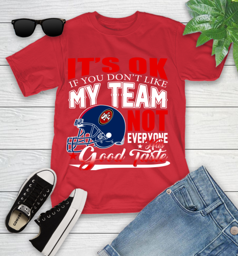 NFL It's Ok If You Don't Like My Team San Francisco 49ers Not Everyone Has Good Taste Football Youth T-Shirt 13