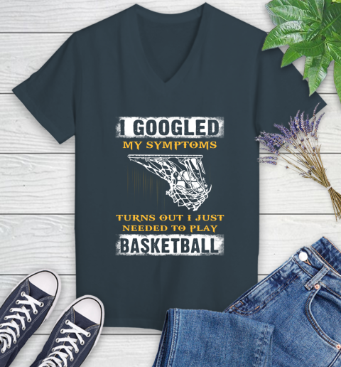 I Googled My Symptoms Turns Out I Needed To Play Basketball Women's V-Neck T-Shirt 8