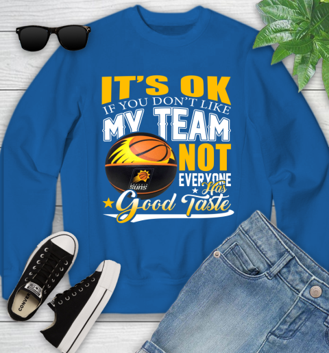 NBA It's Ok If You Don't Like My Team Phoenix Suns Not Everyone Has Good Taste Basketball Youth Sweatshirt 7