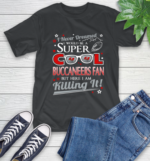 Tampa Bay Buccaneers NFL Football I Never Dreamed I Would Be Super Cool Fan T-Shirt