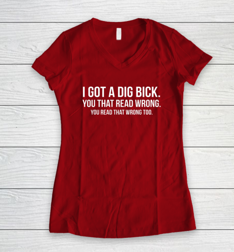 I Got A Dig Bick Shirt Women's V-Neck T-Shirt 6