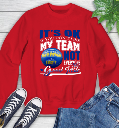 NBA It's Ok If You Don't Like My Team Denver Nuggets Not Everyone Has Good Taste Basketball Sweatshirt 10