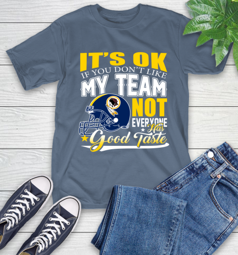 Washington Redskins NFL Football You Don't Like My Team Not Everyone Has Good Taste T-Shirt 8
