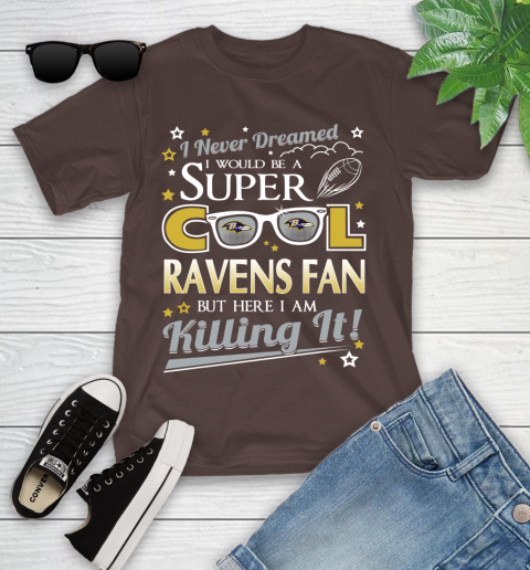 Baltimore Ravens NFL Football I Never Dreamed I Would Be Super Cool Fan Youth T-Shirt 7