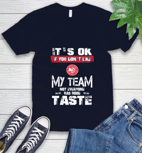 Atlanta Hawks NBA Basketball It's Ok If You Don't Like My Team Not Everyone Has Good Taste V-Neck T-Shirt 2