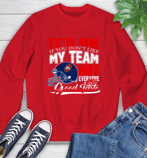 NFL It's Ok If You Don't Like My Team San Francisco 49ers Not Everyone Has Good Taste Football Sweatshirt 10