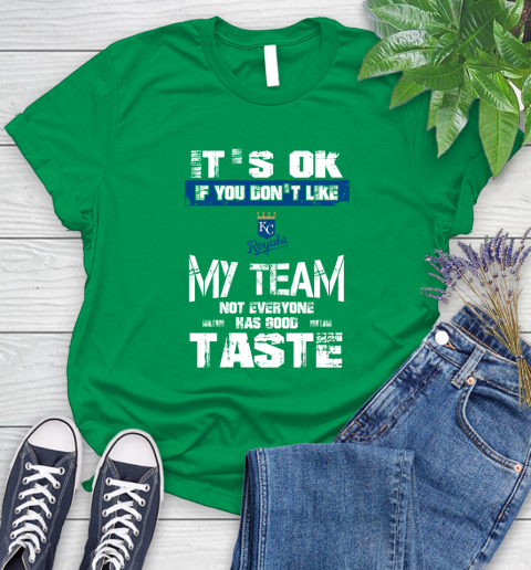 Kansas City Royals MLB Baseball It's Ok If You Don't Like My Team Not Everyone Has Good Taste Women's T-Shirt 9
