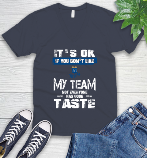 Kansas City Royals MLB Baseball It's Ok If You Don't Like My Team Not Everyone Has Good Taste V-Neck T-Shirt 8