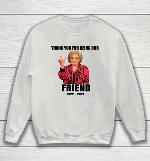 Betty White Shirt Thank you for being our friend 1922  2021 Sweatshirt 3