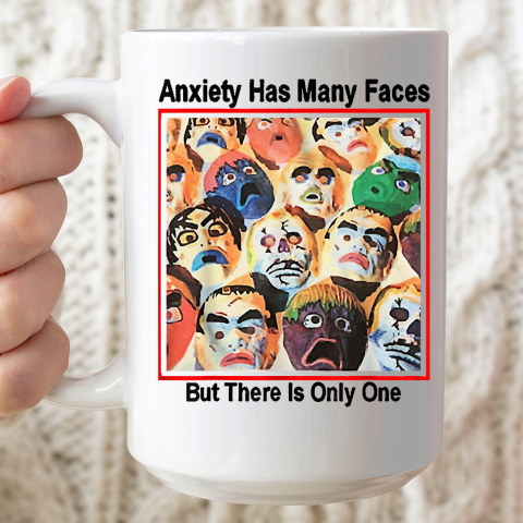 Anxiety Has Many Faces Ceramic Mug 15oz