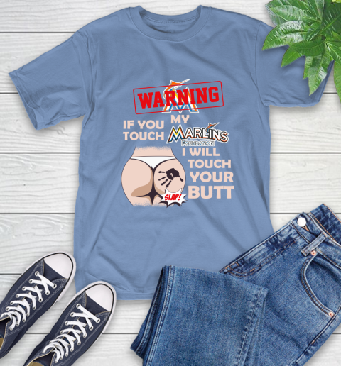 Miami Marlins MLB Baseball Warning If You Touch My Team I Will Touch My Butt T-Shirt 12
