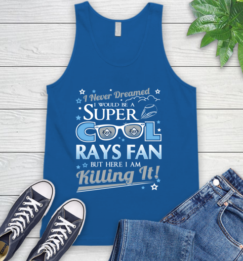 Tampa Bay Rays MLB Baseball I Never Dreamed I Would Be Super Cool Fan Tank Top 4