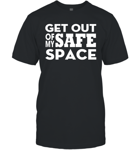 Get Out Of My Safe Space T-Shirt