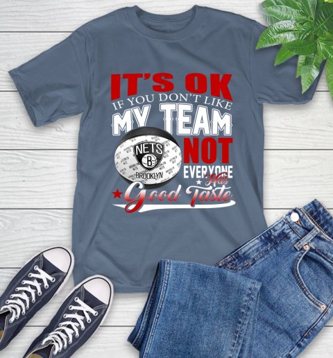 NBA It's Ok If You Don't Like My Team Brooklyn Nets Not Everyone Has Good Taste Basketball T-Shirt 8
