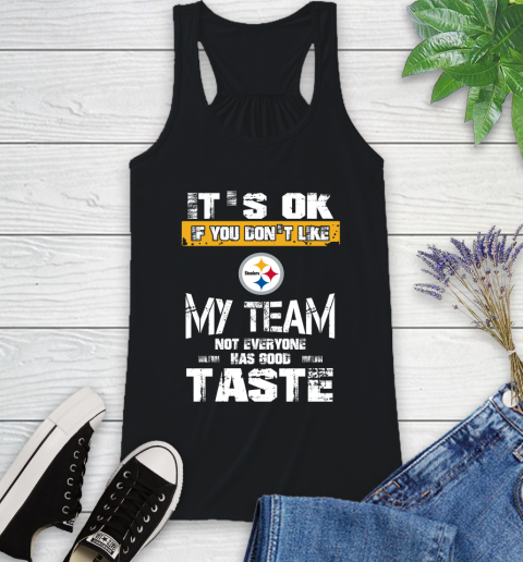 Pittsburgh Steelers NFL Football It's Ok If You Don't Like My Team Not Everyone Has Good Taste Racerback Tank