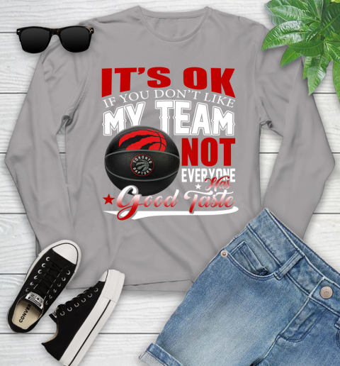 NBA It's Ok If You Don't Like My Team Toronto Raptors Not Everyone Has Good Taste Basketball Youth Long Sleeve 5