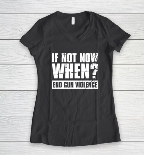 End Gun Violence Shirt Wear Orange Anti Gun If Not Now When Women's V-Neck T-Shirt 4