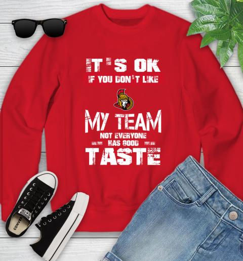 Ottawa Senators NHL Hockey It's Ok If You Don't Like My Team Not Everyone Has Good Taste Youth Sweatshirt 8