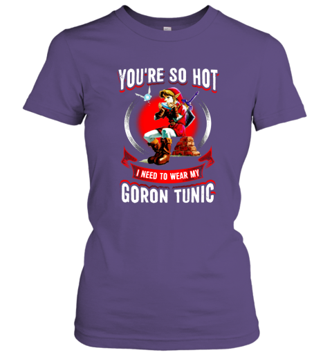 You Are So Hot I Need To Wear My Goron Tunic Zeldas Links Fans Love Gaming Women Tee