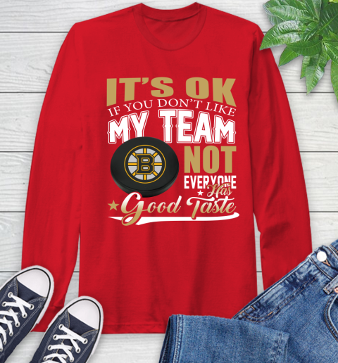 Boston Bruins NHL Hockey You Don't Like My Team Not Everyone Has Good Taste Long Sleeve T-Shirt 11