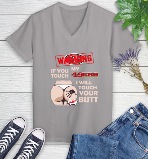 San Francisco 49ers NFL Football Warning If You Touch My Team I Will Touch My Butt Women's V-Neck T-Shirt 4