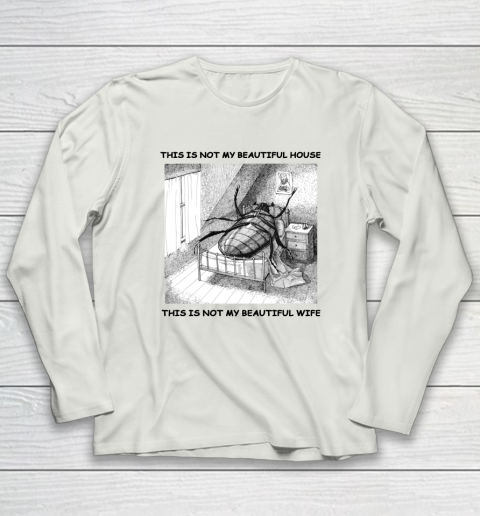 This Is Not My Beautiful House This Is Not My Beautiful Wife Shirt  Kafka's Metamorphosis Talking Heads Long Sleeve T-Shirt 7