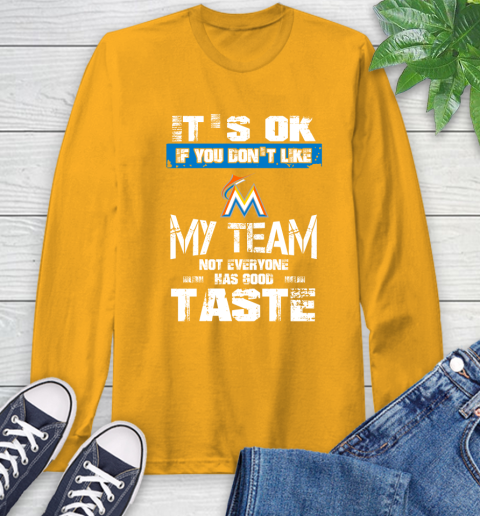 Miami Marlins MLB Baseball It's Ok If You Don't Like My Team Not Everyone Has Good Taste Long Sleeve T-Shirt 2