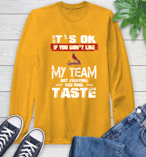 St.Louis Cardinals MLB Baseball It's Ok If You Don't Like My Team Not Everyone Has Good Taste Long Sleeve T-Shirt 2