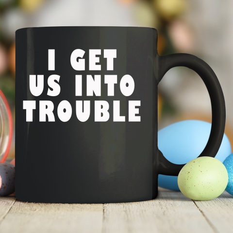 I Get Us Into Trouble Ceramic Mug 11oz