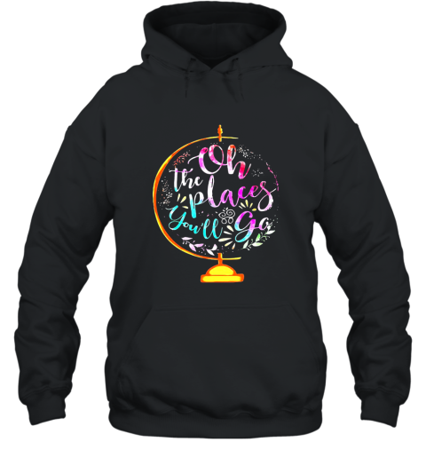 Oh the places you_ll go shirt Hoodie Hooded