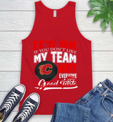 Calgary Flames NHL Hockey You Don't Like My Team Not Everyone Has Good Taste Tank Top 5